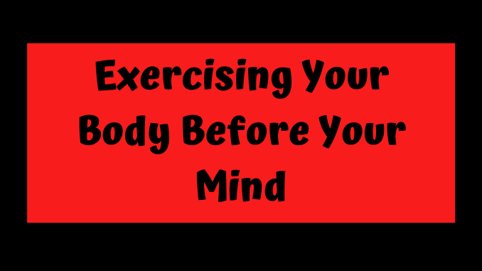 Exercising your body before your mind. The title 'Exercising your body before your mind' in black letters on a red back ground.